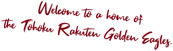 Welcome to a home of the Tohoku Rakuten Golden Eagles.